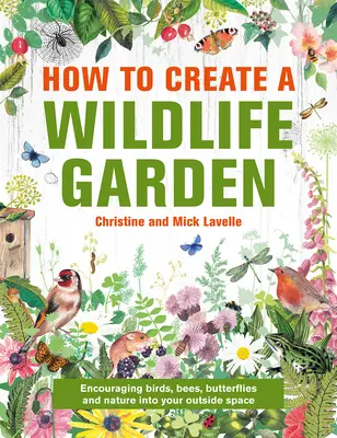 Cómo crear un jardín silvestre: Cómo crear un jardín natural: Qué plantar y dónde - How to Create a Wildlife Garden: Bringing Nature In: What to Plant Where