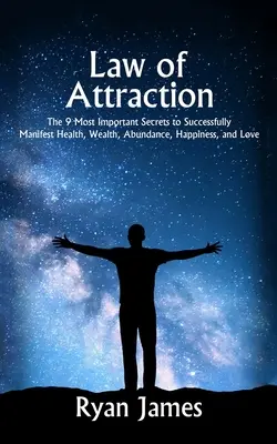 La Ley de la Atracción: Los 9 Secretos Más Importantes Para Manifestar con Éxito Salud, Riqueza, Abundancia, Felicidad y Amor - Law of Attraction: The 9 Most Important Secrets to Successfully Manifest Health, Wealth, Abundance, Happiness and Love