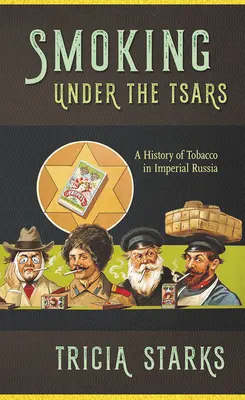 Fumar bajo los zares: Historia del tabaco en la Rusia imperial - Smoking Under the Tsars: A History of Tobacco in Imperial Russia