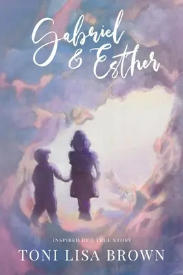 Gabriel y Esther: Una novela inspirada en una historia real - Gabriel and Esther: A Novel Inspired by a True Story