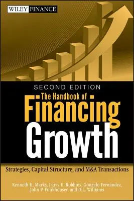 Manual de financiación del crecimiento: Estrategias, estructura de capital y fusiones y adquisiciones - The Handbook of Financing Growth: Strategies, Capital Structure, and M&A Transactions