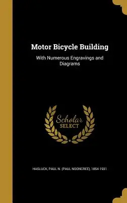 Construcción de bicicletas a motor: Con numerosos grabados y esquemas (Hasluck Paul N. (Paul Nooncree) 1854-1) - Motor Bicycle Building: With Numerous Engravings and Diagrams (Hasluck Paul N. (Paul Nooncree) 1854-1)