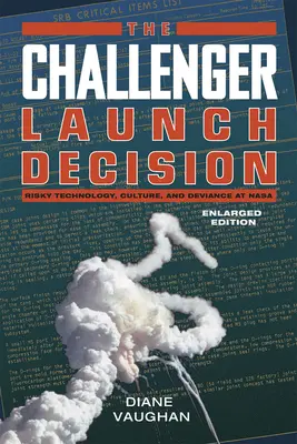 Challenger Launch Decision - Tecnología arriesgada, cultura y desviación en la NASA, edición ampliada - Challenger Launch Decision - Risky Technology, Culture, and Deviance at NASA, Enlarged Edition