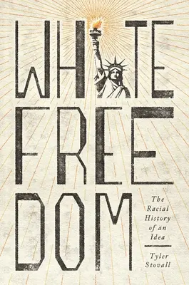 La libertad blanca: La historia racial de una idea - White Freedom: The Racial History of an Idea