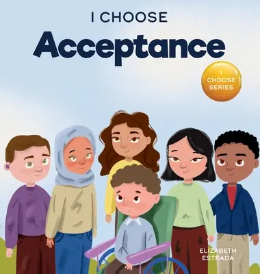 Elijo la aceptación: Un libro ilustrado rimado sobre la aceptación de todas las personas a pesar de las diferencias - I Choose Acceptance: A Rhyming Picture Book About Accepting All People Despite Differences