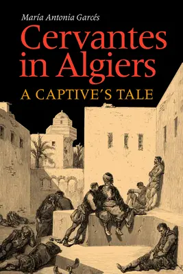 Cervantes en Argel: Historia de un cautivo - Cervantes in Algiers: A Captive's Tale
