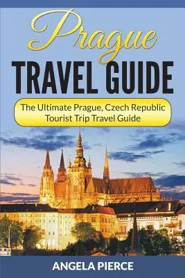 Guía de Praga: Lo último en viajes a Praga, República Checa - Prague Travel Guide: The Ultimate Prague, Czech Republic Tourist Trip Travel Guide