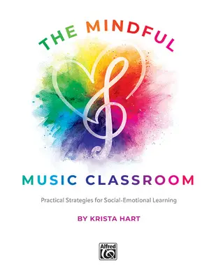 El aula musical consciente: Estrategias prácticas para el aprendizaje socioemocional - The Mindful Music Classroom: Practical Strategies for Social-Emotional Learning