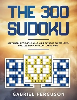 Los 300 Sudokus Muy Difíciles Desafiantes Extremos Nivel Experto Puzzles brain workout large print - The 300 Sudoku Very Hard Difficult Challenging Extreme Expert Level Puzzles brain workout large print