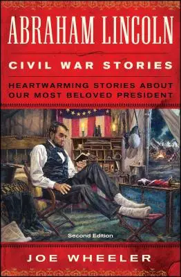 Historias de la Guerra Civil de Abraham Lincoln: Segunda edición: Historias conmovedoras sobre nuestro presidente más querido - Abraham Lincoln Civil War Stories: Second Edition: Heartwarming Stories about Our Most Beloved President