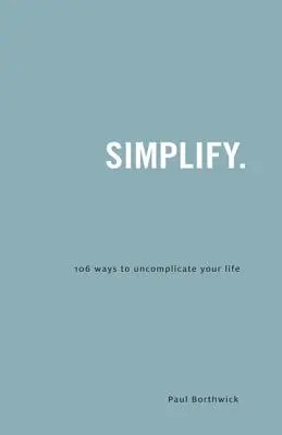 Simplifica: 106 maneras de no complicarte la vida - Simplify.: 106 Ways to Uncomplicate Your Life