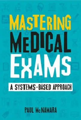 Mastering Medical Exams - Un enfoque basado en sistemas - Mastering Medical Exams - A systems-based approach