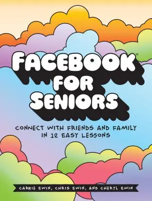 Facebook para mayores: Conecta con amigos y familiares en 12 sencillas lecciones - Facebook for Seniors: Connect with Friends and Family in 12 Easy Lessons