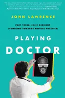 JUGAR A MÉDICO; Tercera parte: Jefe de Residentes (A trompicones hacia la práctica médica) - Playing Doctor; Part Three: Chief Resident (Fumbling Towards Medical Practice)