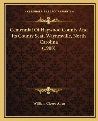 Centenario del condado de Haywood y su sede, Waynesville, Carolina del Norte (1908) - Centennial Of Haywood County And Its County Seat, Waynesville, North Carolina (1908)