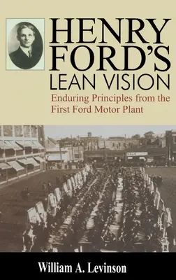 La visión Lean de Henry Ford: Principios perdurables de la primera planta de motores Ford - Henry Ford's Lean Vision: Enduring Principles from the First Ford Motor Plant