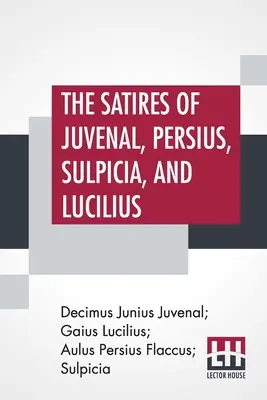 Las Sátiras de Juvenal, Persio, Sulpicia y Lucilio: Literalmente traducidas a la prosa inglesa, con notas, tablas cronológicas, argumentos, etc. Por - The Satires Of Juvenal, Persius, Sulpicia, And Lucilius: Literally Translated Into English Prose, With Notes, Chronological Tables, Arguments, &C. By