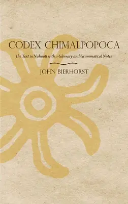 Códice Chimalpopoca: El texto en náhuatl con un glosario y notas gramaticales - Codex Chimalpopoca: The Text in Nahuatl with a Glossary and Grammatical Notes