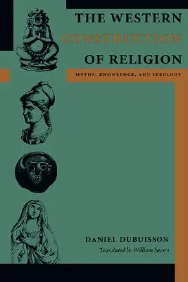 La construcción occidental de la religión: Mitos, conocimiento e ideología - The Western Construction of Religion: Myths, Knowledge, and Ideology