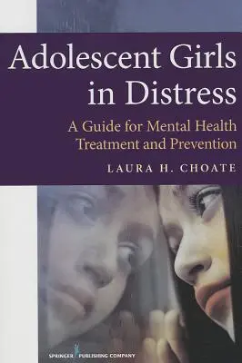 Adolescent Girls in Distress: Guía para el tratamiento y la prevención de la salud mental - Adolescent Girls in Distress: A Guide for Mental Health Treatment and Prevention