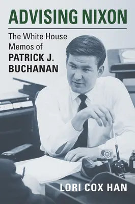 Asesorando a Nixon: The White House Memos of Patrick J. Buchanan - Advising Nixon: The White House Memos of Patrick J. Buchanan