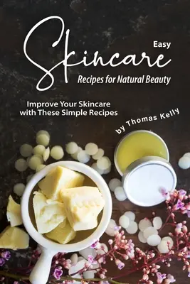 Recetas fáciles de cuidado de la piel para una belleza natural: Mejore el cuidado de su piel con estas sencillas recetas - Easy Skincare Recipes for Natural Beauty: Improve Your Skincare with These Simple Recipes