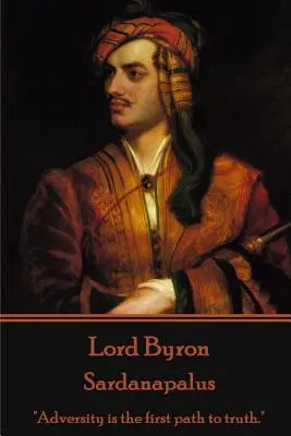 Lord Byron - Sardanápalo: La adversidad es el primer camino hacia la verdad.