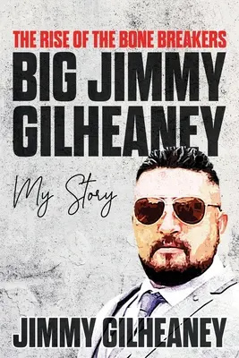 El ascenso de los rompehuesos - Big Jimmy Gilheaney: Mi historia - The Rise of the Bone Breakers - Big Jimmy Gilheaney: My Story