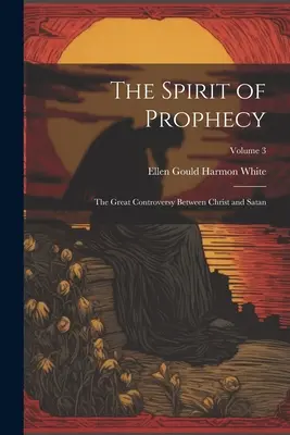 El Espíritu de Profecía: La gran controversia entre Cristo y Satanás; Volumen 3 - The Spirit of Prophecy: The Great Controversy Between Christ and Satan; Volume 3