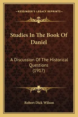 Estudios sobre el libro de Daniel: Una discusión de las cuestiones históricas (1917) - Studies In The Book Of Daniel: A Discussion Of The Historical Questions (1917)