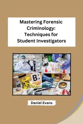 Dominio de la Criminología Forense: Técnicas para estudiantes de investigación - Mastering Forensic Criminology: Techniques for Student Investigators