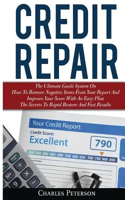 Reparación de Crédito: La Guía Definitiva Del Sistema De Cómo Eliminar Los Elementos Negativos De Su Informe Y Mejorar Su Puntuación Con Un Plan Fácil; T - Credit Repair: The Ultimate Guide System On How To Remove Negative Items From Your Report And Improve Your Score With An Easy Plan; T