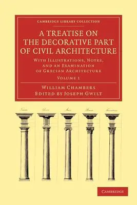 Tratado sobre la parte decorativa de la arquitectura civil: Con ilustraciones, notas y un examen de la arquitectura griega. - A Treatise on the Decorative Part of Civil Architecture: With Illustrations, Notes, and an Examination of Grecian Architecture