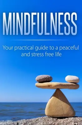 Mindfulness: Tu Guía Práctica Para Una Vida Tranquila Y Sin Estrés - Mindfulness: Your Practical Guide to a Peaceful and Stress-Free Life