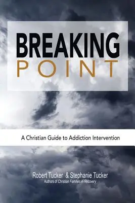 Breaking Point: Guía cristiana para la intervención en adicciones - Breaking Point: A Christian Guide to Addiction Intervention