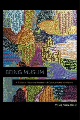 Ser musulmán: Historia cultural de las mujeres de color en el islam estadounidense - Being Muslim: A Cultural History of Women of Color in American Islam