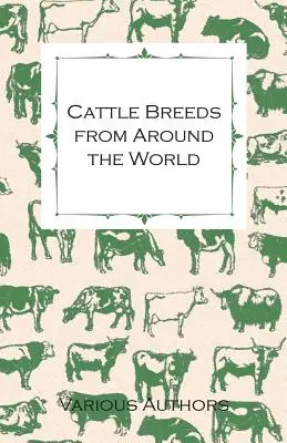 Razas de ganado de todo el mundo - Colección de artículos sobre el Aberdeen Angus, el Hereford, el Shorthorns y otras razas importantes de ganado vacuno - Cattle Breeds from Around the World - A Collection of Articles on the Aberdeen Angus, the Hereford, Shorthorns and Other Important Breeds of Cattle