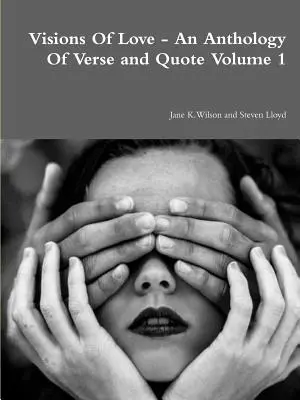 Visiones de amor - Antología de versos y citas Volumen 1 - Visions Of Love - An Anthology Of Verse and Quote Volume 1
