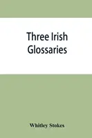 Tres glosarios irlandeses. El glosario de Cormac códice A. El glosario de O'Davoren y un glosario del calendario de Oingus el Culdee - Three Irish glossaries. Cormac's glossary codex A. O'Davoren's glossary and a glossary to the calendar of Oingus the Culdee