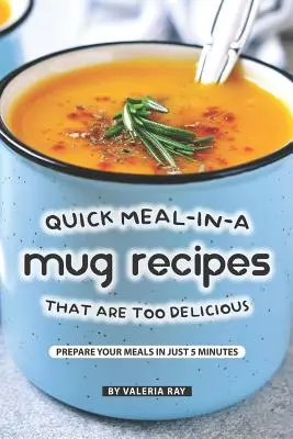 Recetas de Comida Rápida en una Taza Demasiado Deliciosas: Prepare Sus Comidas en Sólo 5 Minutos - Quick Meal-in-a Mug Recipes That Are Too Delicious: Prepare Your Meals In Just 5 Minutes