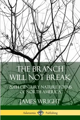 La rama no se rompe: Poemas de la naturaleza norteamericana del siglo XX - The Branch Will Not Break: 20th Century Nature Poems of North America