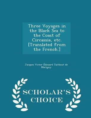 Tres viajes por el Mar Negro hasta la costa de Circasia, etc. [traducido del francés. [La historia de la humanidad - Scholar's Choice Edition - Three Voyages in the Black Sea to the Coast of Circassia, Etc. [translated from the French.] - Scholar's Choice Edition