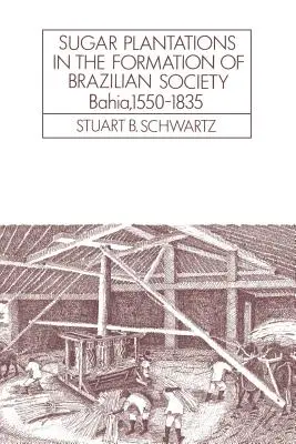 Las plantaciones de azúcar en la formación de la sociedad brasileña: Bahía, 1550-1835 - Sugar Plantations in the Formation of Brazilian Society: Bahia, 1550-1835