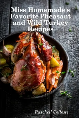 Recetas favoritas de faisán y pavo salvaje de Miss Homemade - Miss Homemade's Favorite Pheasant and Wild Turkey Recipes