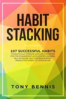 El apilamiento de hábitos: 107 hábitos de éxito para mejorar drásticamente tu vida, estrategias para la gestión del tiempo, el aprendizaje acelerado, la autodis - Habit Stacking: 107 Successful Habits to Drastically Improve Your Life, Strategies for Time Management, Accelerated Learning, Self Dis