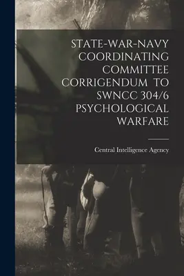 Comité de Coordinación Estado-Guerra-Marina Corrigendum al Swncc 304/6 Psychological Warfare - State-War-Navy Coordinating Committee Corrigendum to Swncc 304/6 Psychological Warfare