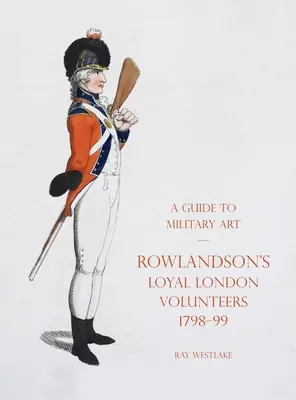 Guía de Arte Militar - Rowlandson's Loyal London Volunteers 1798-99 - A Guide to Military Art - Rowlandson's Loyal London Volunteers 1798-99