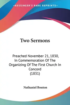 Dos Sermones: Predicados el 21 de noviembre de 1830, en conmemoración de la organización de la primera iglesia de Concord (1831). - Two Sermons: Preached November 21, 1830, In Commemoration Of The Organizing Of The First Church In Concord (1831)