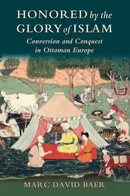 Honrados por la gloria del Islam: Conversión y conquista en la Europa otomana - Honored by the Glory of Islam: Conversion and Conquest in Ottoman Europe