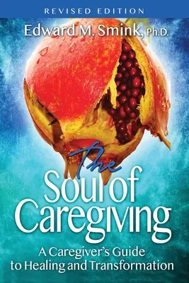 El alma del cuidador (edición revisada): Guía del cuidador para la curación y la transformación - The Soul of Caregiving (Revised Edition): A Caregiver's Guide to Healing and Transformation